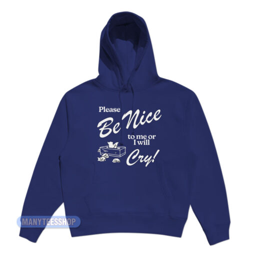 Please Be Nice To Me Or I Will Cry Hoodie