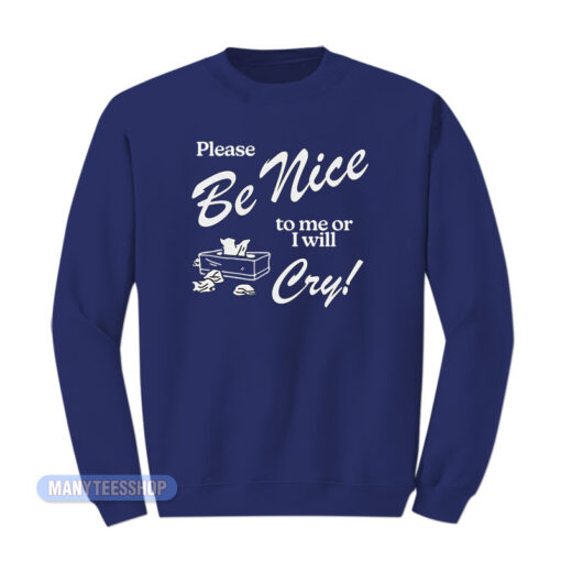 Please Be Nice To Me Or I Will Cry Sweatshirt