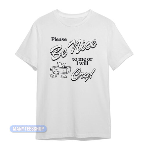Please Be Nice To Me Or I Will Cry T-Shirt
