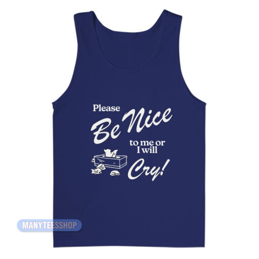 Please Be Nice To Me Or I Will Cry Tank Top