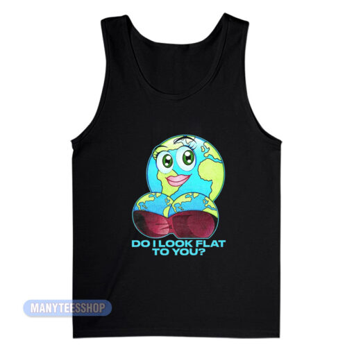 Do I Look Flat To You Earth Tank Top