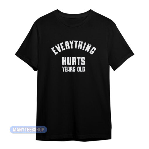 Everything Hurts Years Old T-Shirt