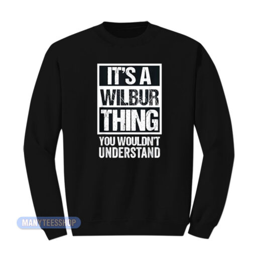 It's A Wilbur Thing You Wouldn't Understand Sweatshirt