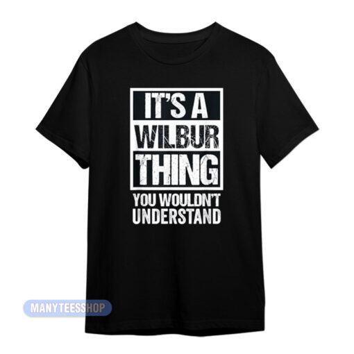It's A Wilbur Thing You Wouldn't Understand T-Shirt