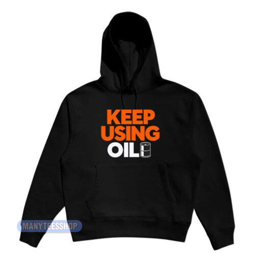 Keep Using Oil Hoodie