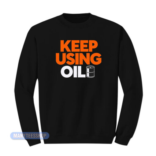 Keep Using Oil Sweatshirt