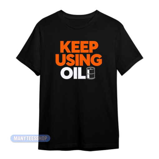 Keep Using Oil T-Shirt