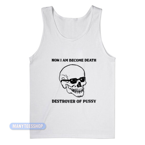 Now I Am Become Death Destroyer Of Pussy Tank Top