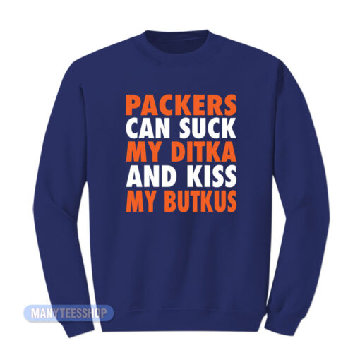 Packers Can Suck My Ditka And Kiss My Butkus Sweatshirt