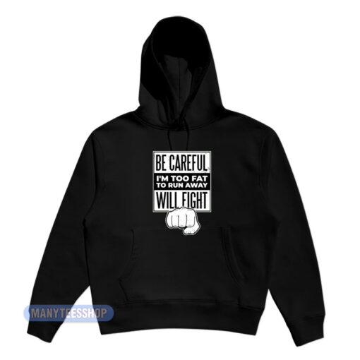 Be Careful I'm Too Fat To Run Away Will Fight Hoodie