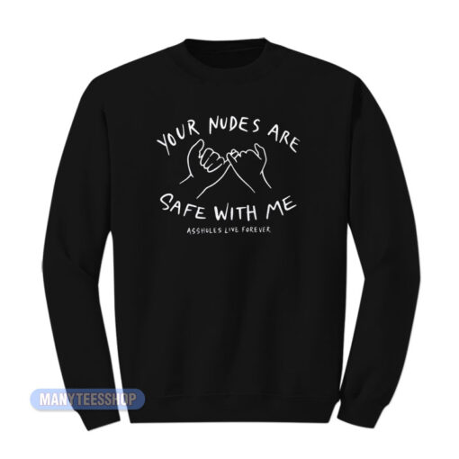 Your Nudes Are Safe With Me Asshole Live Forever Sweatshirt