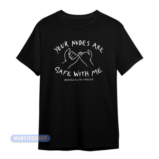 Your Nudes Are Safe With Me Asshole Live Forever T-Shirt
