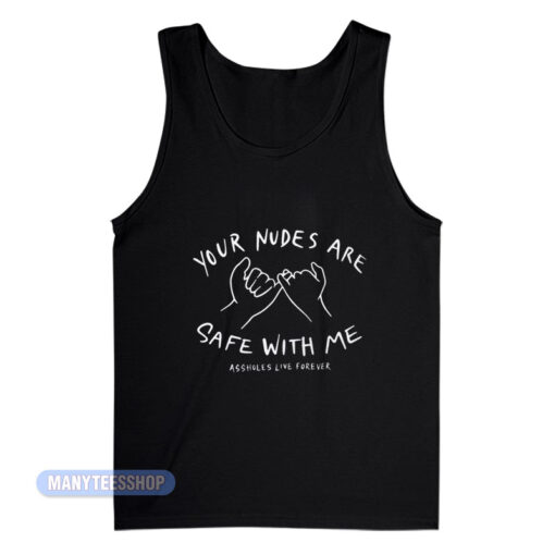 Your Nudes Are Safe With Me Asshole Live Forever Tank Top