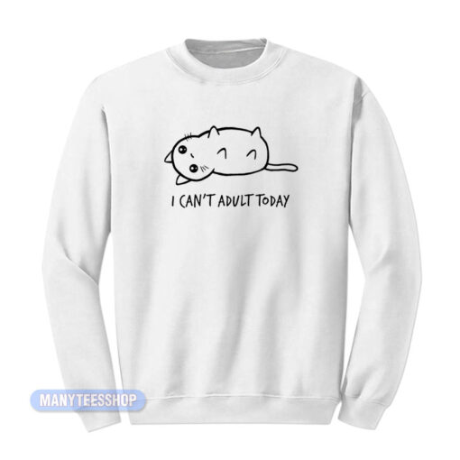 Cat I Can't Adult Today Sweatshirt