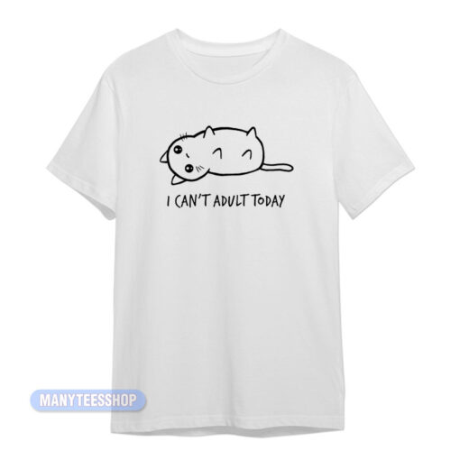 Cat I Can't Adult Today T-Shirt