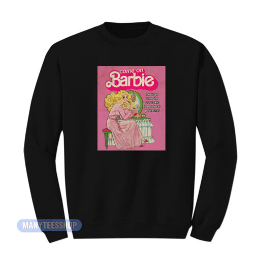 Come On Barbie Let's Go Unlearn Our Toxic Sweatshirt