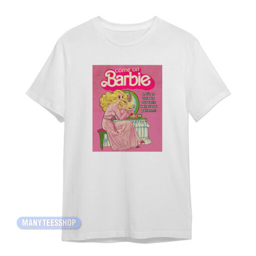Come On Barbie Let's Go Unlearn Our Toxic T-Shirt