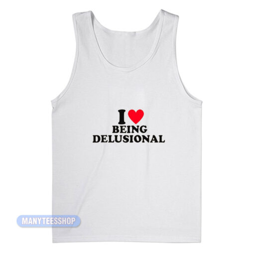 I Love Being Delusional Tank Top