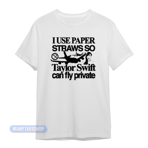 I Use Paper Straws So Taylor Swift Fly Private T-Shirt