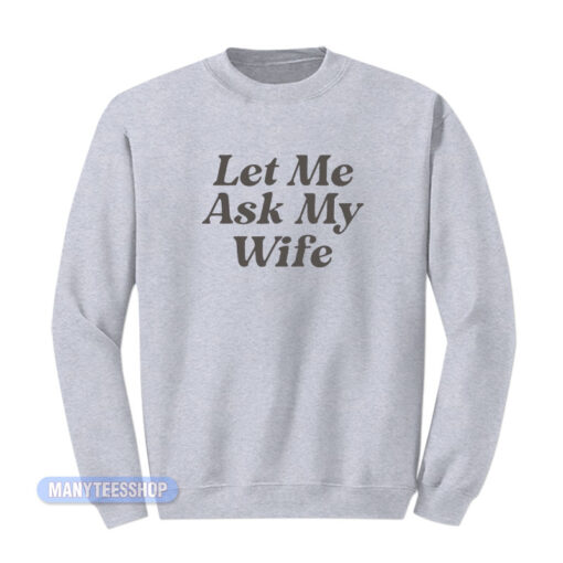 Adam Sandler Let Me Ask My Wife Sweatshirt