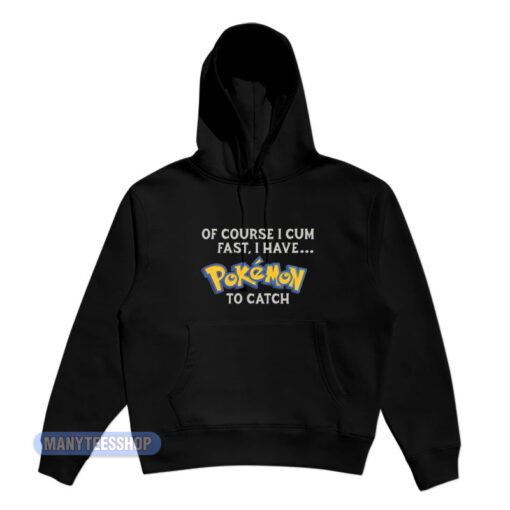 Of Course I Cum Fast I Have Pokemon Hoodie