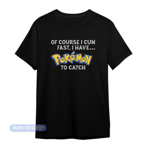 Of Course I Cum Fast I Have Pokemon T-Shirt