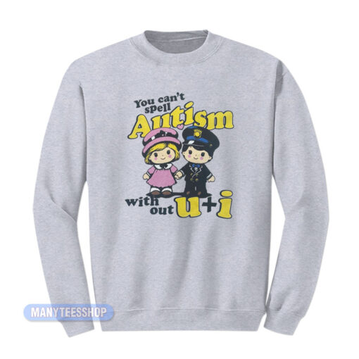 You Can't Spell Autism With Out U+I Sweatshirt
