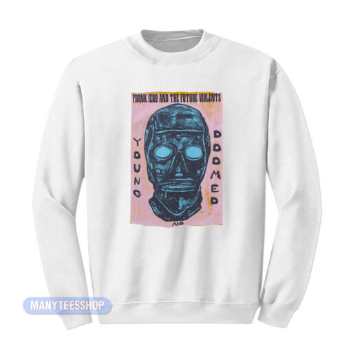 Frank Iero And The Future Violents Young And Doomed Sweatshirt
