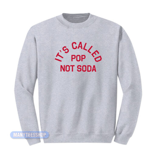 It's Called Pop Not Soda Sweatshirt