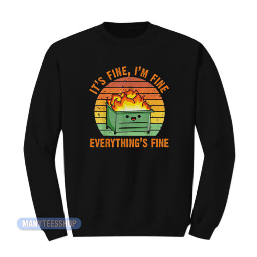 Dumpster Fire It's Fine I'm Fine Everything's Fine Sweatshirt