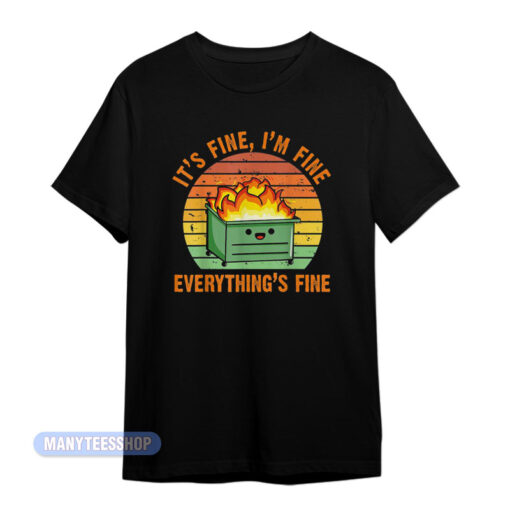 Dumpster Fire It's Fine I'm Fine Everything's Fine T-Shirt
