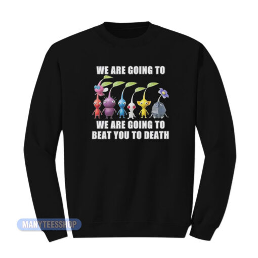 Pikmin Switch We Are Going To Beat You To Death Sweatshirt