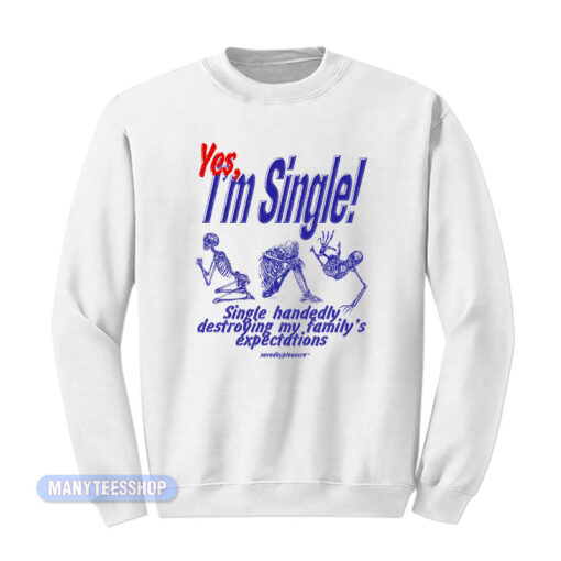 Yes I'm Single My Family's Expectations Sweatshirt