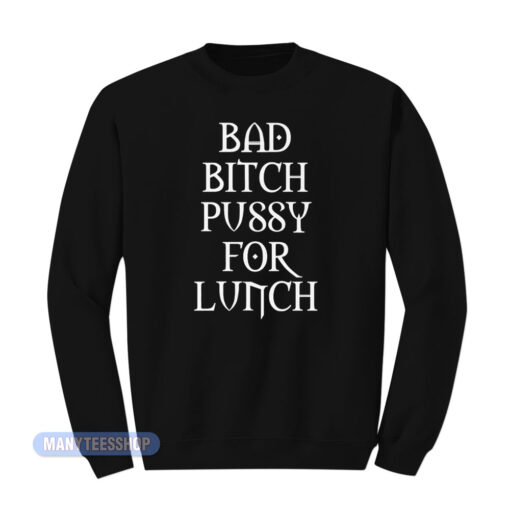 Bad Bitch Pussy For Lunch Sweatshirt