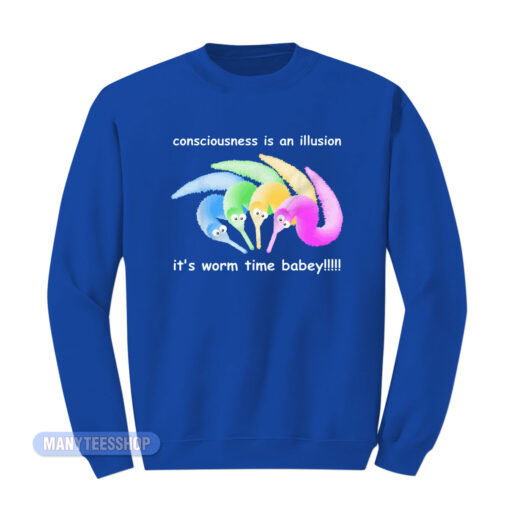Consciousness Is A Illusion It's Worm Time Babey Sweatshirt