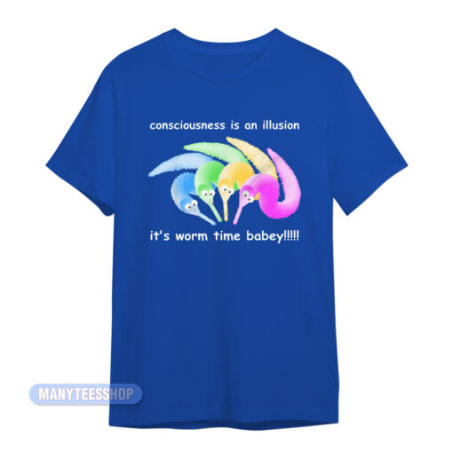Consciousness Is A Illusion It's Worm Time Babey T-Shirt