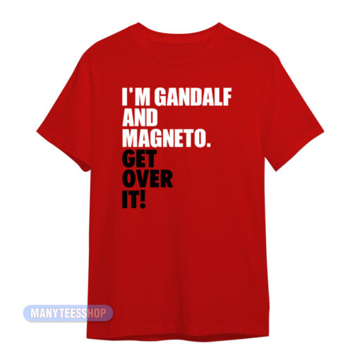 I'm Gandalf And Magneto Get Over It T-Shirt