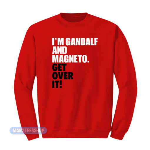 I'm Gandalf And Magneto Get Over It Sweatshirt