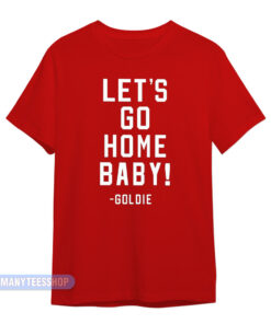 Lets Go Home Baby Goldie T-Shirt
