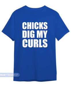 Chicks Dig My Curls T-Shirt