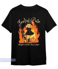 Feelin' Cute Might Curse You Later T-Shirt