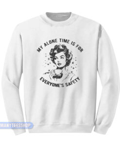 My Alone Time Is For Everyone's Safety Sweatshirt