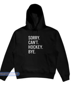 Sorry Can't Hockey Bye Hoodie