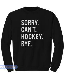 Sorry Can't Hockey Bye Sweatshirt