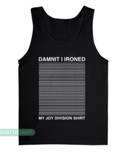 Damnit I Ironed My Joy Division Tank Top