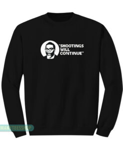 Shootings Will Continue Sweatshirt