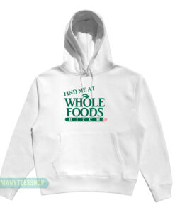 Find Me At Whole Foods Bitch Hoodie