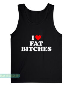 I Love Fat Bitches Tank Top