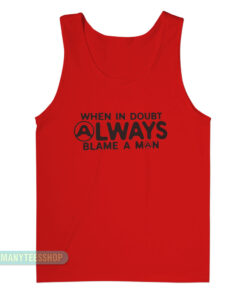 When In Doubt Always Blame A Man Tank Top