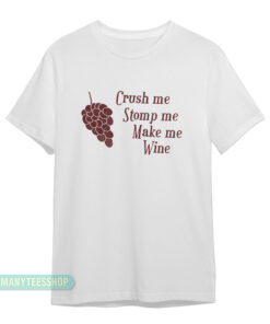 Crush Me Stomp Me Make Me Wine T-Shirt